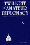 Twilight of Amateur Diplomacy by Henry E. Mattox