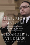Here, Right Mattters: An American Story By Alexander S. Vindman, Lt. Col., U.S. Army (Ret.)