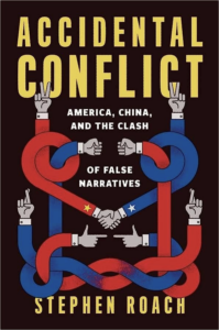 Accidental Conflict: America, China, and the Clash of False Narratives By Stephen Roach