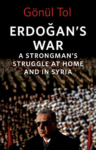 Erdogan’s War: A Strongman’s Struggle At Home And In Syria By Gonul Tol
