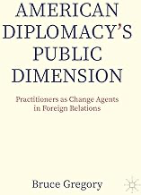 Book Cover: American Diplomacy’s Public Dimension: Practitioners as Change Agents in Foreign Relations By Bruce Gregory