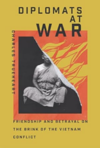 Book Cover: Diplomats at War: Friendship and Betrayal on the Brink of the Vietnam Conflict by Charles Trueheart